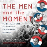 The Men and the Moment Lib/E: The Election of 1968 and the Rise of Partisan Politics in America