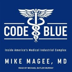 Code Blue Lib/E: Inside America's Medical Industrial Complex - Magee, Mike