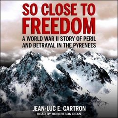 So Close to Freedom: A World War II Story of Peril and Betrayal in the Pyrenees - Cartron, Jean-Luc E.