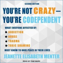 You're Not Crazy - You're Codependent: What Everyone Affected by Addiction, Abuse, Trauma or Toxic Shaming Must Know to Have Peace in Their Lives - Menter, Jeanette Elisabeth
