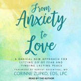 From Anxiety to Love Lib/E: A Radical New Approach for Letting Go of Fear and Finding Lasting Peace