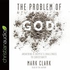 Problem of God Lib/E: Answering a Skeptic's Challenges to Christianity