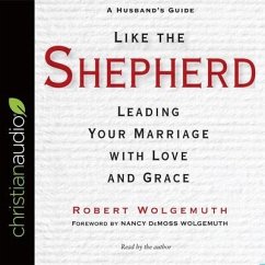 Like the Shepherd: Leading Your Marriage with Love and Grace - Wolgemuth, Robert