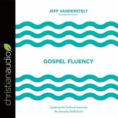 Gospel Fluency Lib/E: Speaking the Truths of Jesus Into the Everyday Stuff of Life - Vanderstelt, Jeff