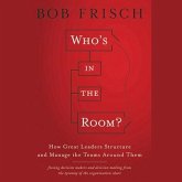 Who's in the Room?: How Great Leaders Structure and Manage the Teams Around Them