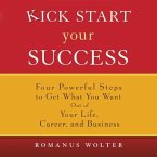 Kick Start Your Success Lib/E: Four Powerful Steps to Get What You Want Out of Your Life, Career, and Business