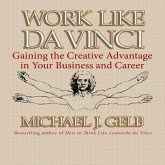 Work Like Da Vinci: Gaining the Creative Advantage in Your Business and Career