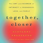 Together, Closer Lib/E: The Art and Science of Intimacy in Friendship, Love, and Family