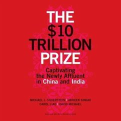 The $10 Trillion Prize Lib/E: Captivating the Newly Affluent in China and India - Silverstein, Michael J.; Singhi, Abheek; Liao, Carol