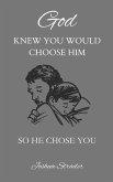 God KNEW YOU WOULD CHOOSE HIM: So He Chose You