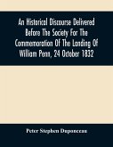 An Historical Discourse Delivered Before The Society For The Commemoration Of The Landing Of William Penn, 24 October 1832