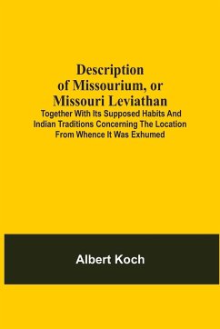 Description Of Missourium, Or Missouri Leviathan: Together With Its Supposed Habits And Indian Traditions Concerning The Location From Whence It Was E - Koch, Albert