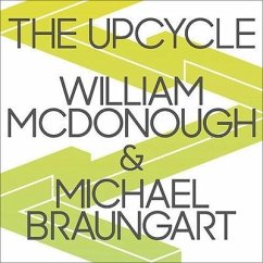 The Upcycle Lib/E: Beyond Sustainability--Designing for Abundance - Braungart, Michael; Mcdonough, William