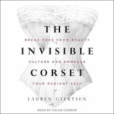 The Invisible Corset Lib/E: Break Free from Beauty Culture and Embrace Your Radiant Self