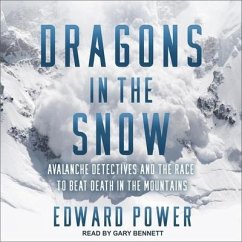 Dragons in the Snow: Avalanche Detectives and the Race to Beat Death in the Mountains - Power, Ed