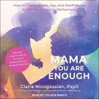Mama, You Are Enough Lib/E: How to Create Calm, Joy, and Confidence Within the Chaos of Motherhood