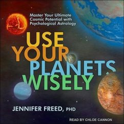 Use Your Planets Wisely: Master Your Ultimate Cosmic Potential with Psychological Astrology - Freed, Jennifer