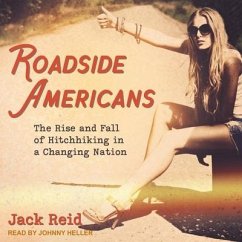Roadside Americans Lib/E: The Rise and Fall of Hitchhiking in a Changing Nation - Reid, Jack