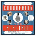 Conquering the Electron Lib/E: The Geniuses, Visionaries, Egomaniacs, and Scoundrels Who Built Our Electronic Age