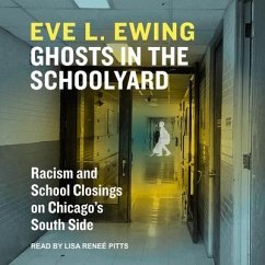 Ghosts in the Schoolyard: Racism and School Closings in Chicago's South Side - Ewing, Eve L.