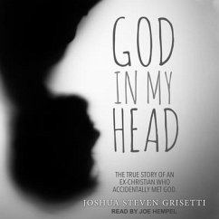 God in My Head Lib/E: The True Story of an Ex-Christian Who Accidentally Met God - Grisetti, Joshua Steven