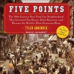 Five Points Lib/E: The 19th Century New York City Neighborhood That Invented Tap Dance, Stole Elections, and Became the World's Most Noto