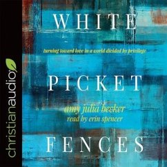 White Picket Fences: Turning Toward Love in a World Divided by Privilege - Becker, Amy Julia