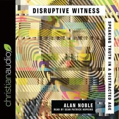 Disruptive Witness: Speaking Truth in a Distracted Age - Noble, Alan