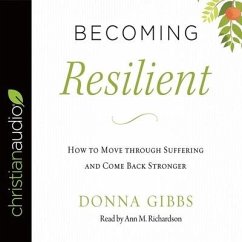 Becoming Resilient: How to Move Through Suffering and Come Back Stronger - Gibbs, Donna