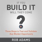 If You Build It Will They Come?: Three Steps to Test and Validate Any Market Opportunity
