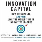 Innovation Capital Lib/E: How to Compete - And Win - Like the World's Most Innovative Leaders