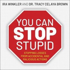 You Can Stop Stupid: Stopping Losses from Accidental and Malicious Actions - Winkler, Ira; Brown, Tracy Celaya