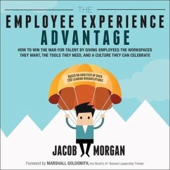 The Employee Experience Advantage Lib/E: How to Win the War for Talent by Giving Employees the Workspaces They Want, the Tools They Need, and a Cultur - Morgan, Jacob