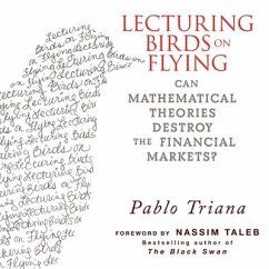 Lecturing Birds on Flying: Can Mathematical Theories Destroy the Financial Markets - Triana, Pablo