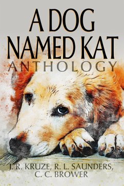 A Dog Named Kat Anthology (Speculative Fiction Parable Anthology) (eBook, ePUB) - Kruze, J. R.; Saunders, R. L.; Brower, C. C.