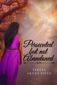 Persecuted But Not Abandoned (eBook, ePUB) - Dietz, Teresa