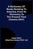 A Dictionary Of Books Relating To America, From Its Discovery To The Present Time (Volume Xxiv)