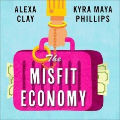 The Misfit Economy: Lessons in Creativity from Pirates, Hackers, Gangsters and Other Informal Entrepreneurs - Clay, Alexa; Phillips, Kyra Maya