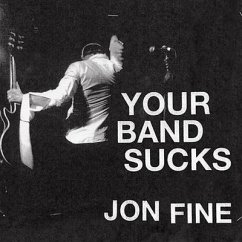 Your Band Sucks Lib/E: What I Saw at Indie Rock's Failed Revolution (But Can No Longer Hear) - Fine, Jon
