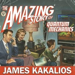The Amazing Story of Quantum Mechanics: A Math-Free Exploration of the Science That Made Our World - Kakalios, James