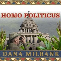 Homo Politicus: The Strange and Scary Tribes That Run Our Government - Milbank, Dana
