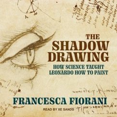 The Shadow Drawing: How Science Taught Leonardo How to Paint - Fiorani, Francesca