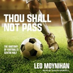 Thou Shall Not Pass: The Anatomy of Football's Centre-Half - Moynihan, Leo
