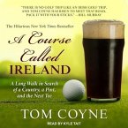 A Course Called Ireland Lib/E: A Long Walk in Search of a Country, a Pint, and the Next Tee