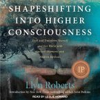 Shapeshifting Into Higher Consciousness Lib/E: Heal and Transform Yourself and Our World with Ancient Shamanic and Modern Methods