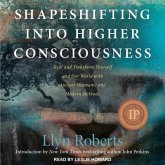 Shapeshifting Into Higher Consciousness Lib/E: Heal and Transform Yourself and Our World with Ancient Shamanic and Modern Methods
