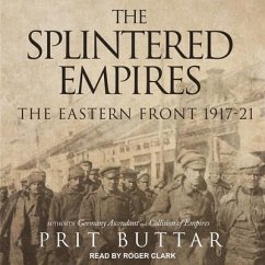 The Splintered Empires: The Eastern Front 1917-21 - Buttar, Prit