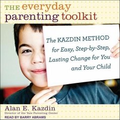The Everyday Parenting Toolkit: The Kazdin Method for Easy, Step-By-Step, Lasting Change for You and Your Child - Kazdin, Alan E.