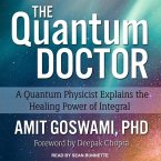 The Quantum Doctor Lib/E: A Quantum Physicist Explains the Healing Power of Integral