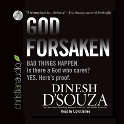 Godforsaken: Bad Things Happen. Is There a God Who Cares? Yes. Here's Proof. - D'Souza, Dinesh